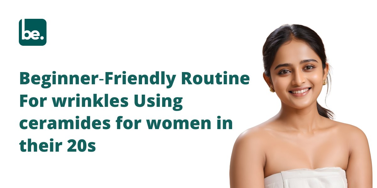 Beginner‑Friendly Routine For wrinkles Using ceramides for women in their 20s