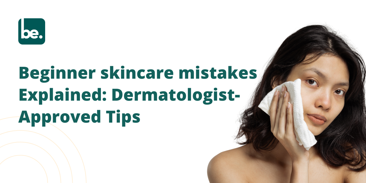 Beginner skincare mistakes Explained: Dermatologist-Approved Tips