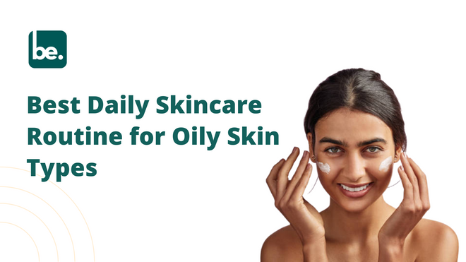 Best Daily Skincare Routine for Oily Skin Types - Belogical Wellness ...