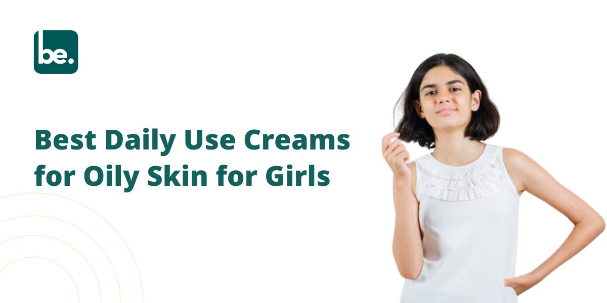 Best Daily Use Creams for Oily Skin for Girls