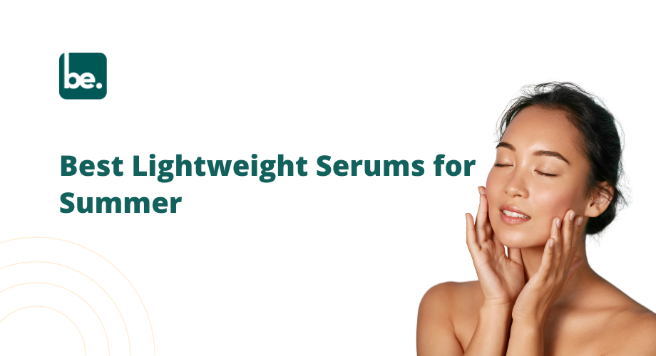 Best Lightweight Serums for Summer