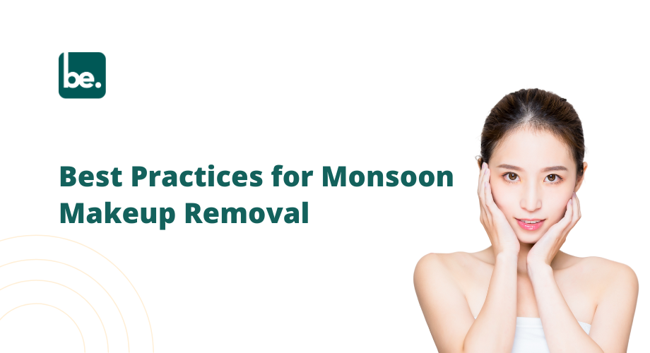 Best Practices for Monsoon Makeup Removal