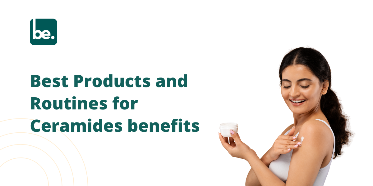 Best Products and Routines for Ceramides benefits