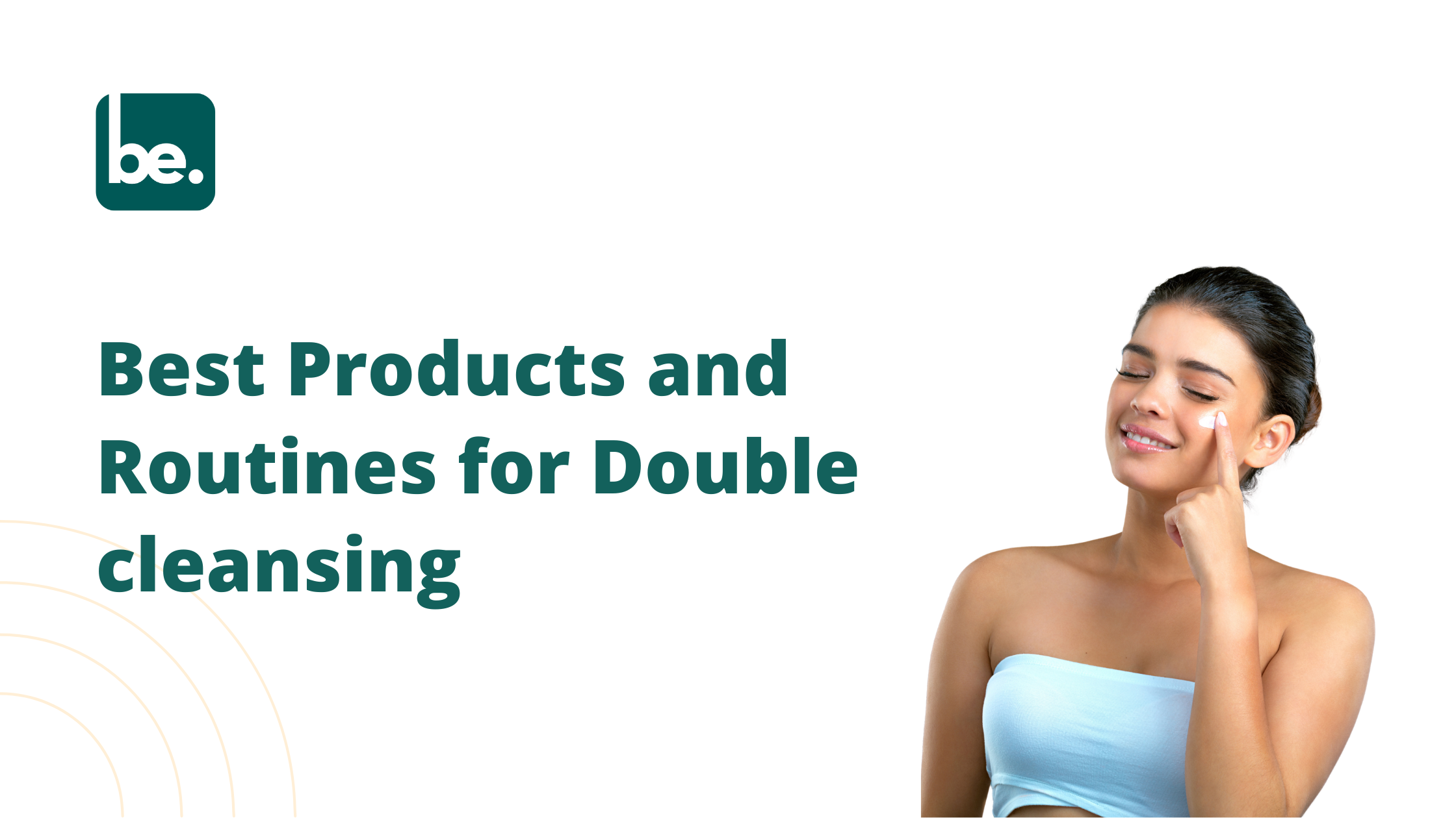 Best Products and Routines for Double cleansing