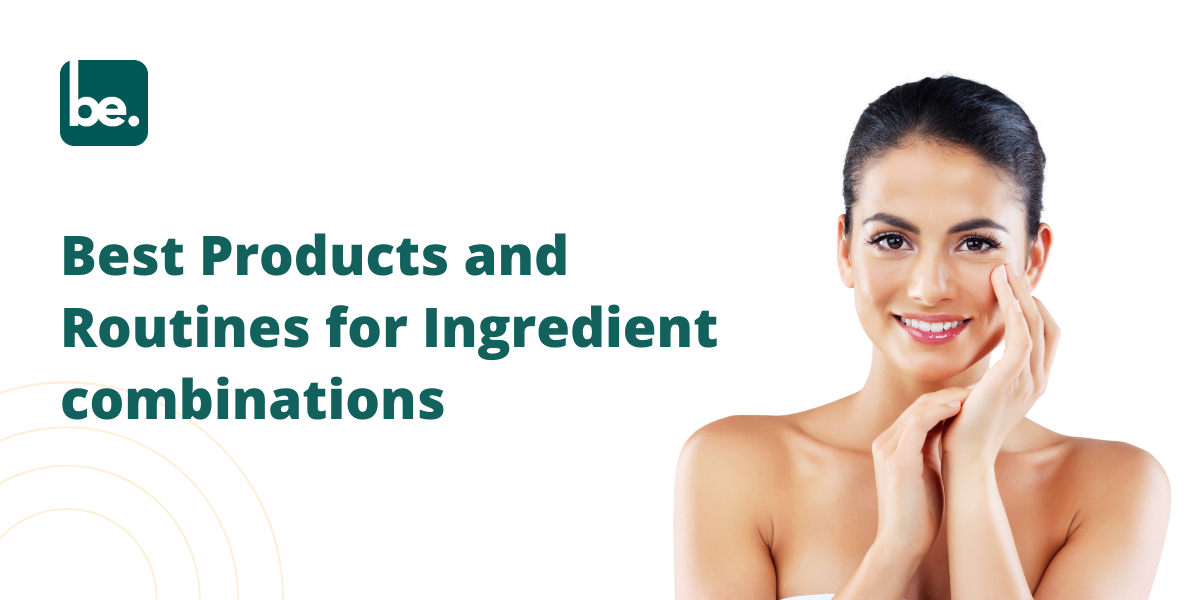 Best Products and Routines for Ingredient combinations