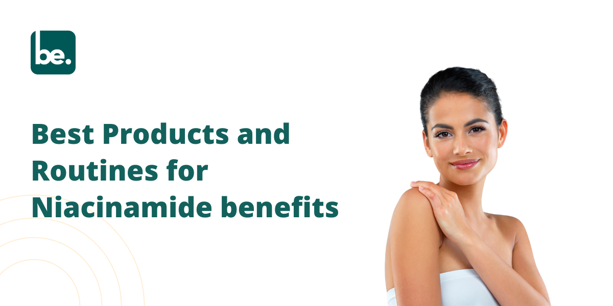Best Products and Routines for Niacinamide benefits