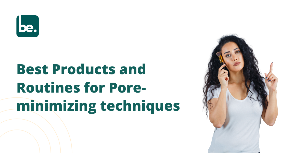 Best Products and Routines for Pore-minimizing techniques