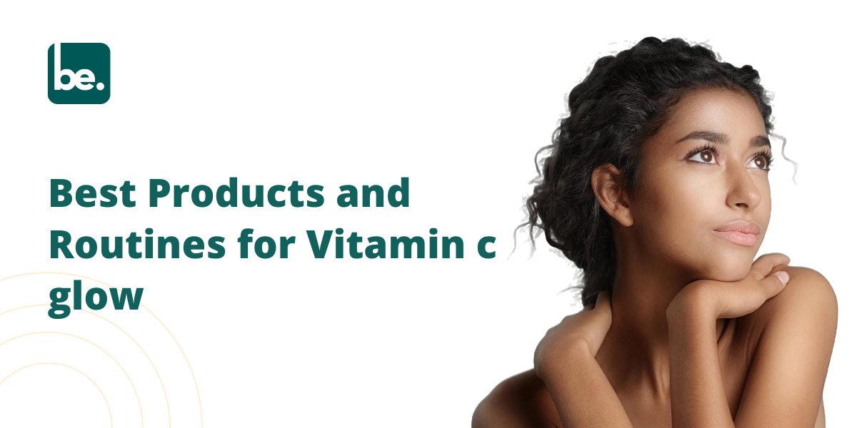 Best Products and Routines for Vitamin c glow