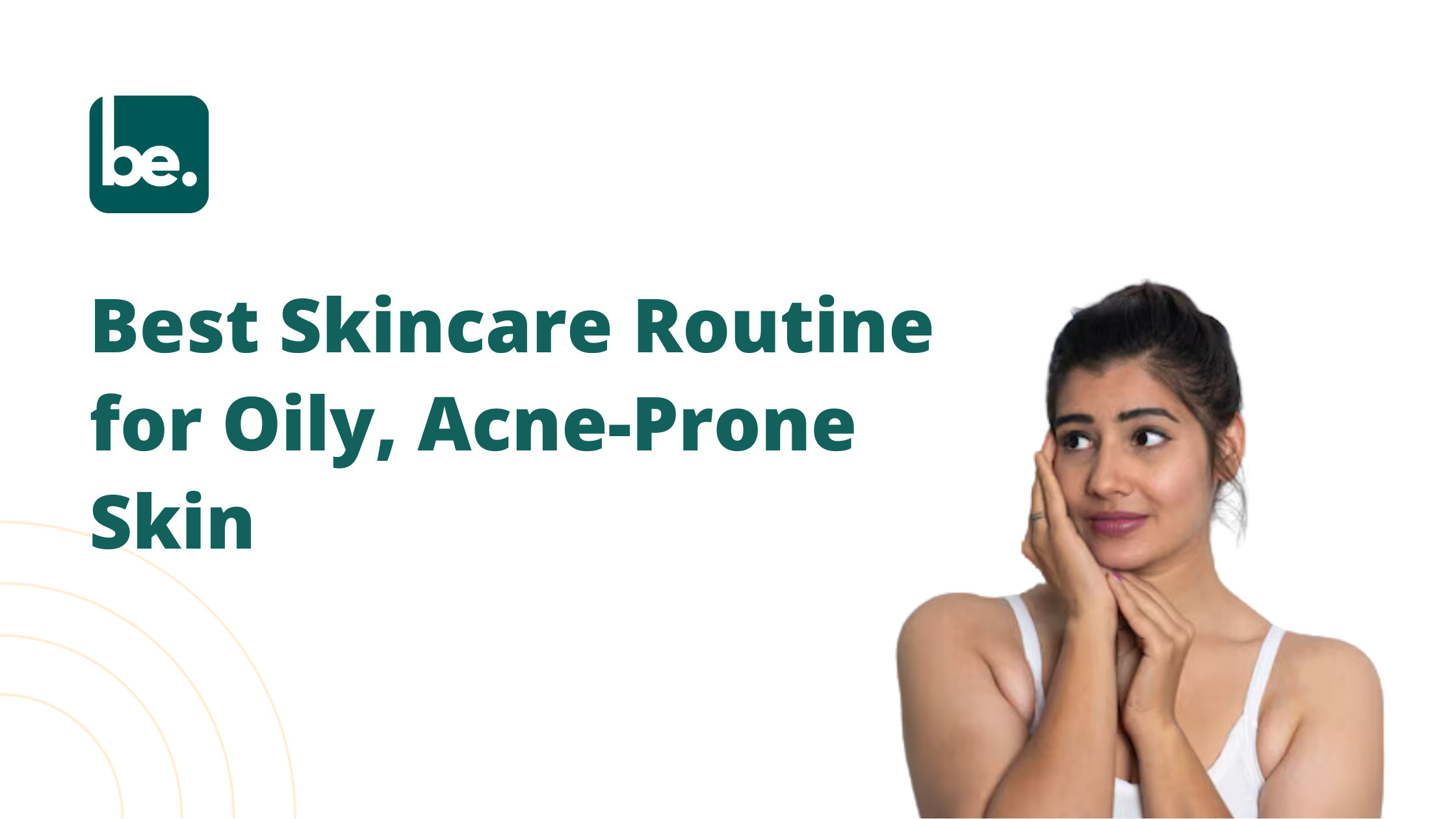 Best Skincare Routine for Oily, Acne-Prone Skin