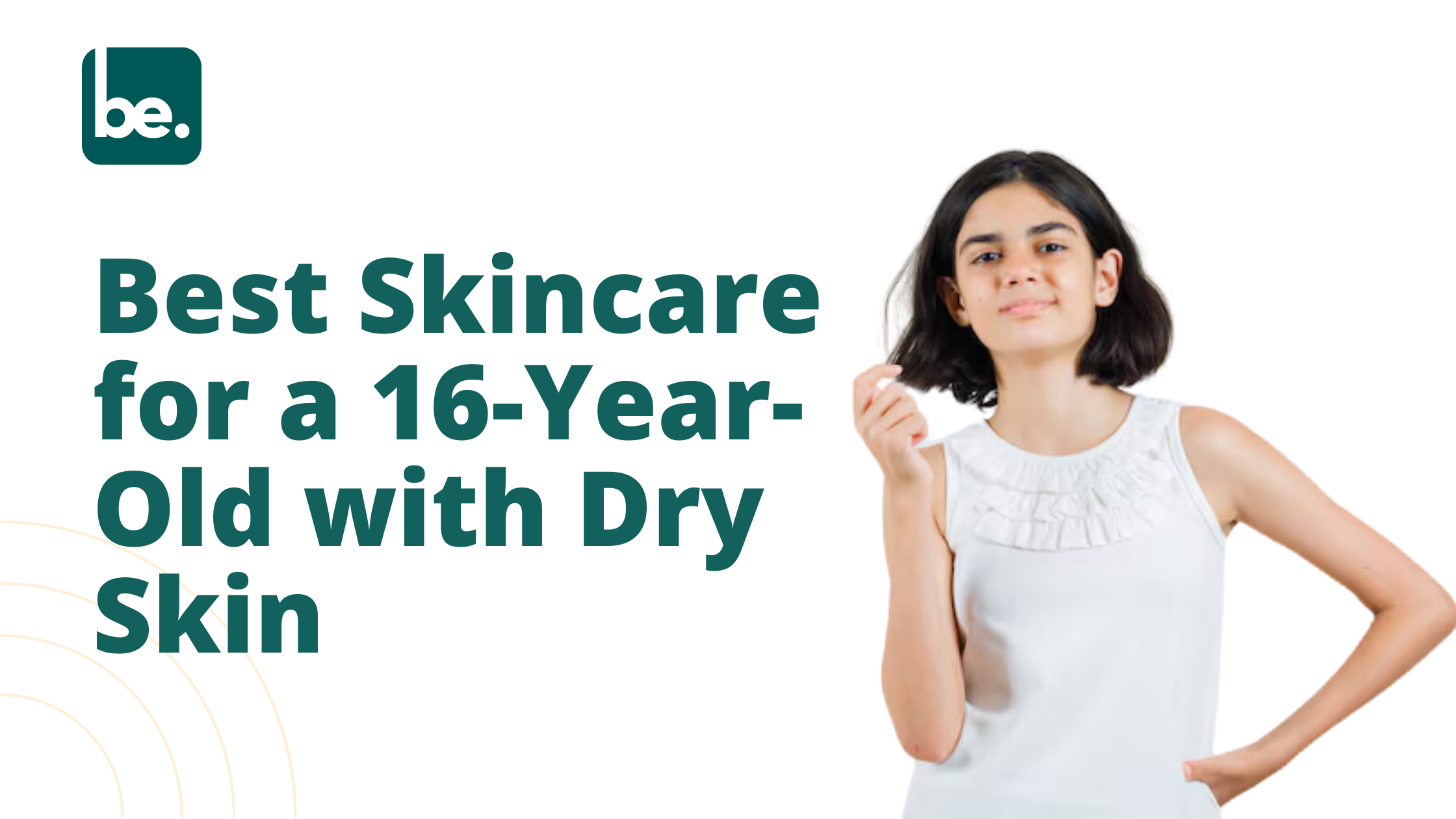Best Skincare for a 16-Year-Old with Dry Skin