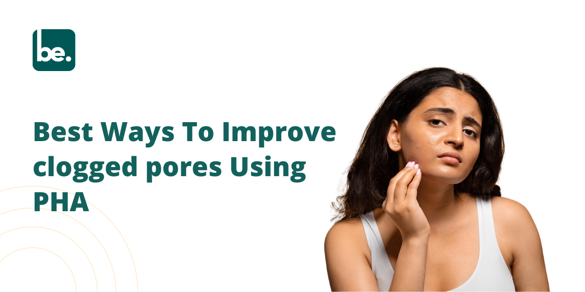 Best Ways To Improve clogged pores Using PHA for minimalist skincare routines