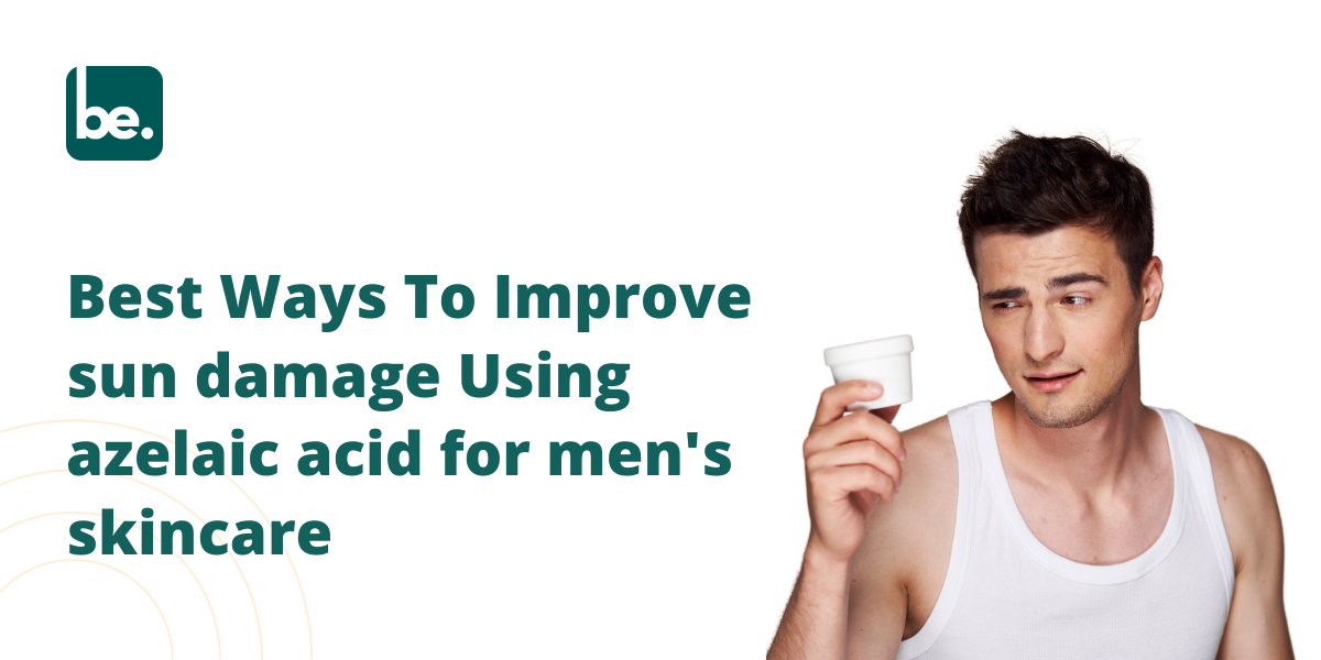Best Ways To Improve sun damage Using azelaic acid for men's skincare