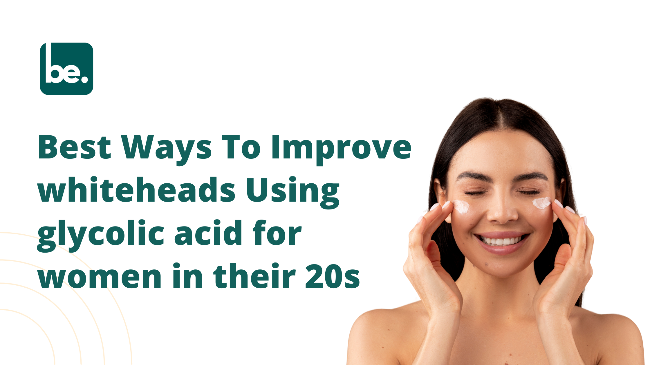 Best Ways To Improve whiteheads Using glycolic acid for women in their 20s