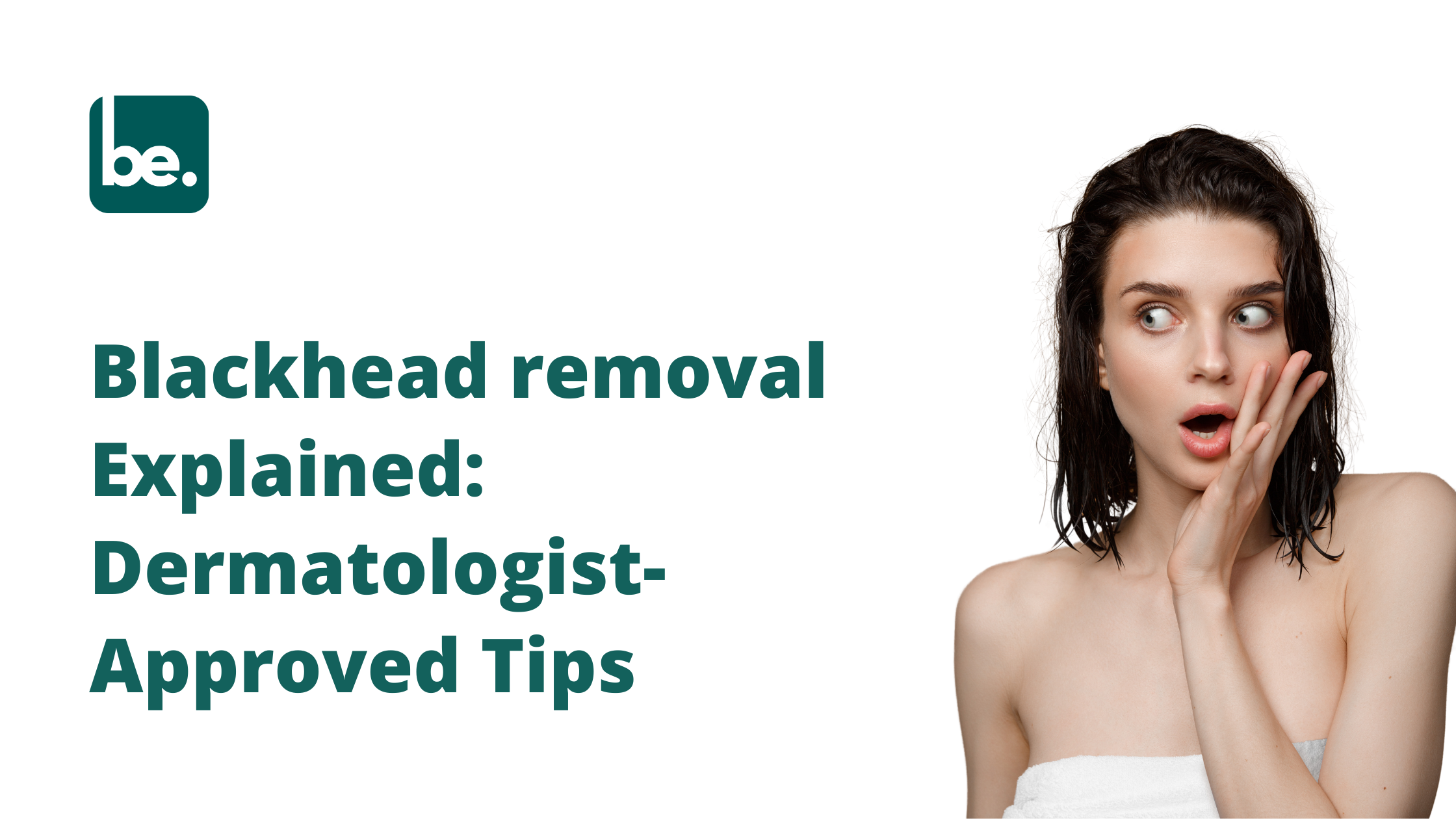 Blackhead removal Explained: Dermatologist-Approved Tips