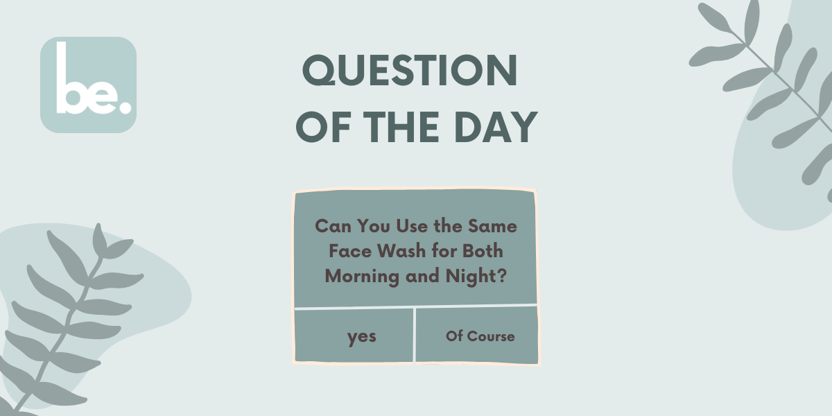 Can You Use the Same Face Wash for Both Morning and Night?