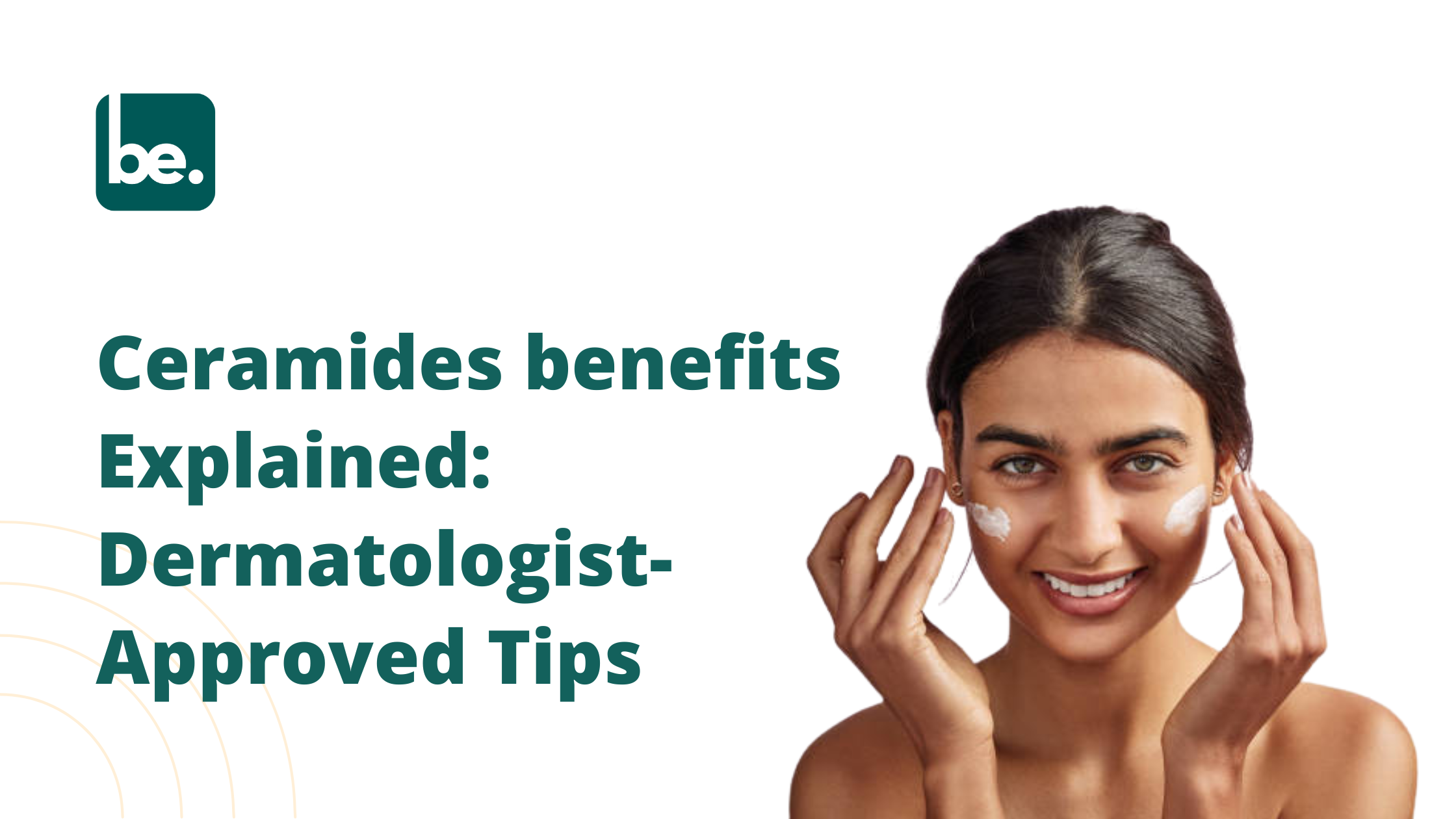 Ceramides benefits Explained: Dermatologist-Approved Tips