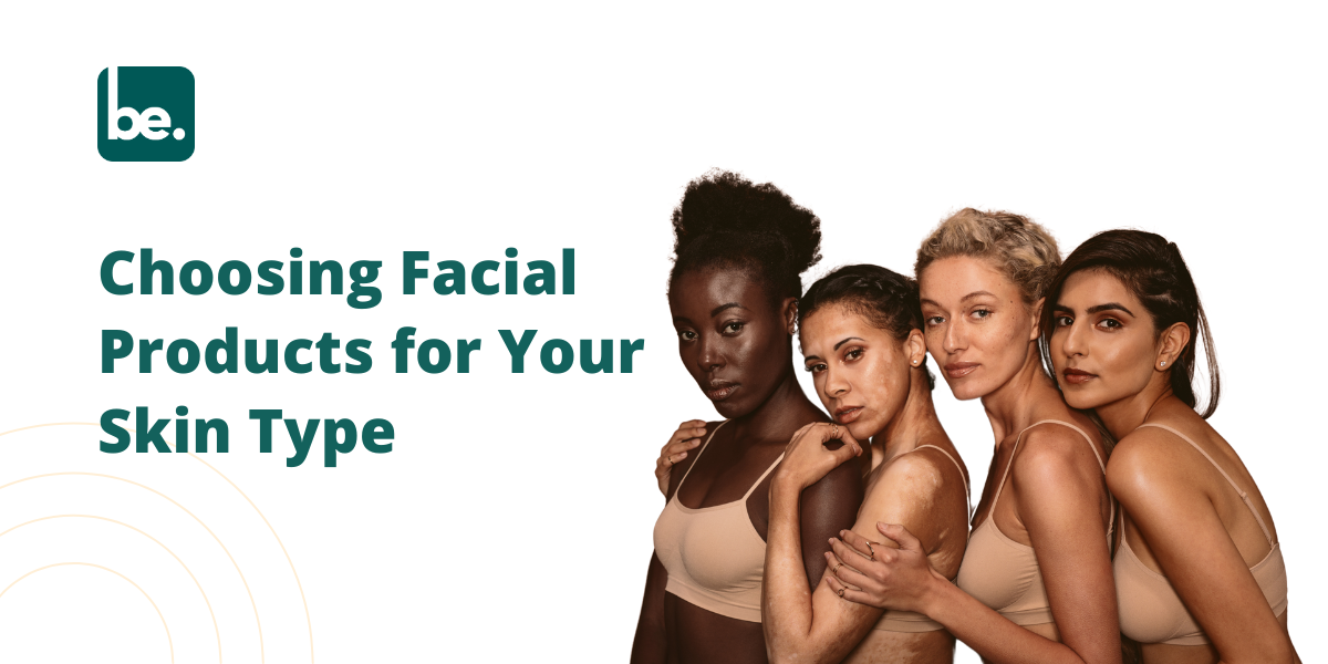 Choosing Facial Products for Your Skin Type