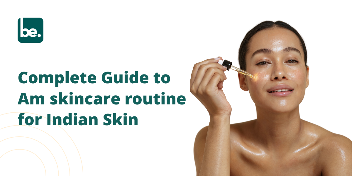 Complete Guide to Am skincare routine for Indian Skin