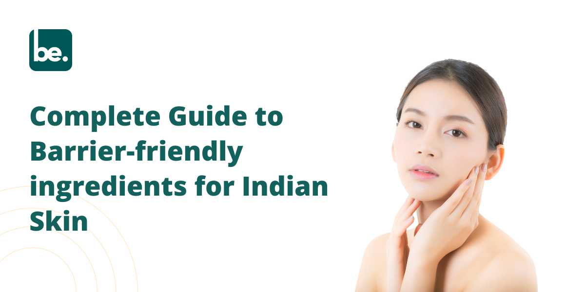 Complete Guide to Barrier-friendly ingredients for Indian Skin