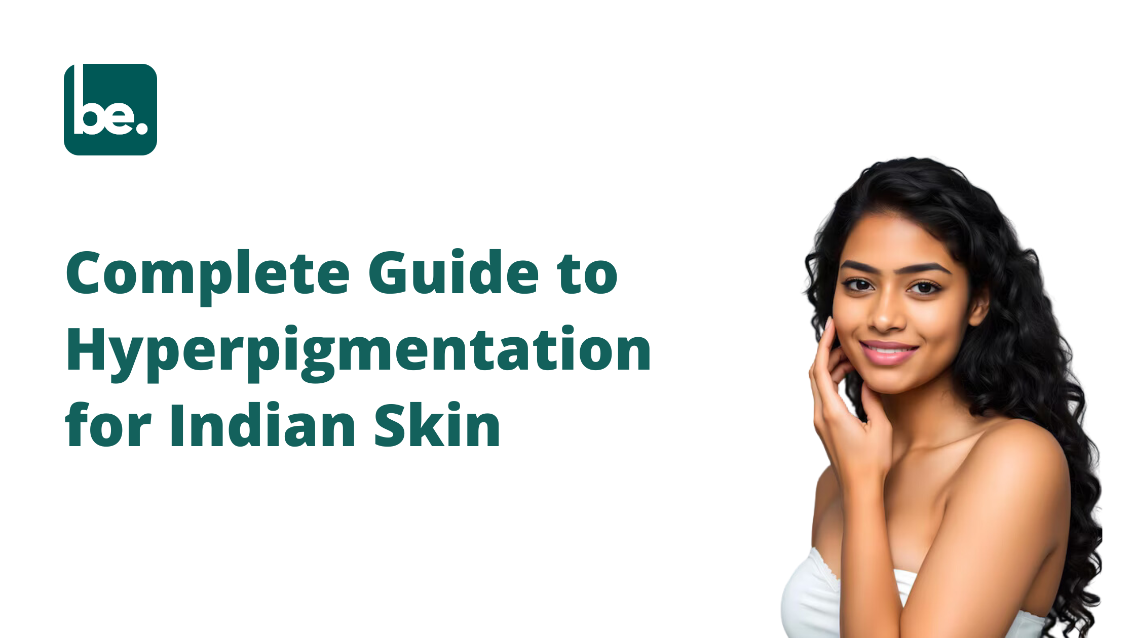 Complete Guide to Hyperpigmentation for Indian Skin