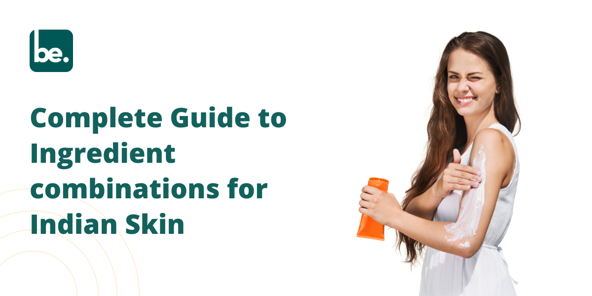 Complete Guide to Ingredient combinations for Indian Skin