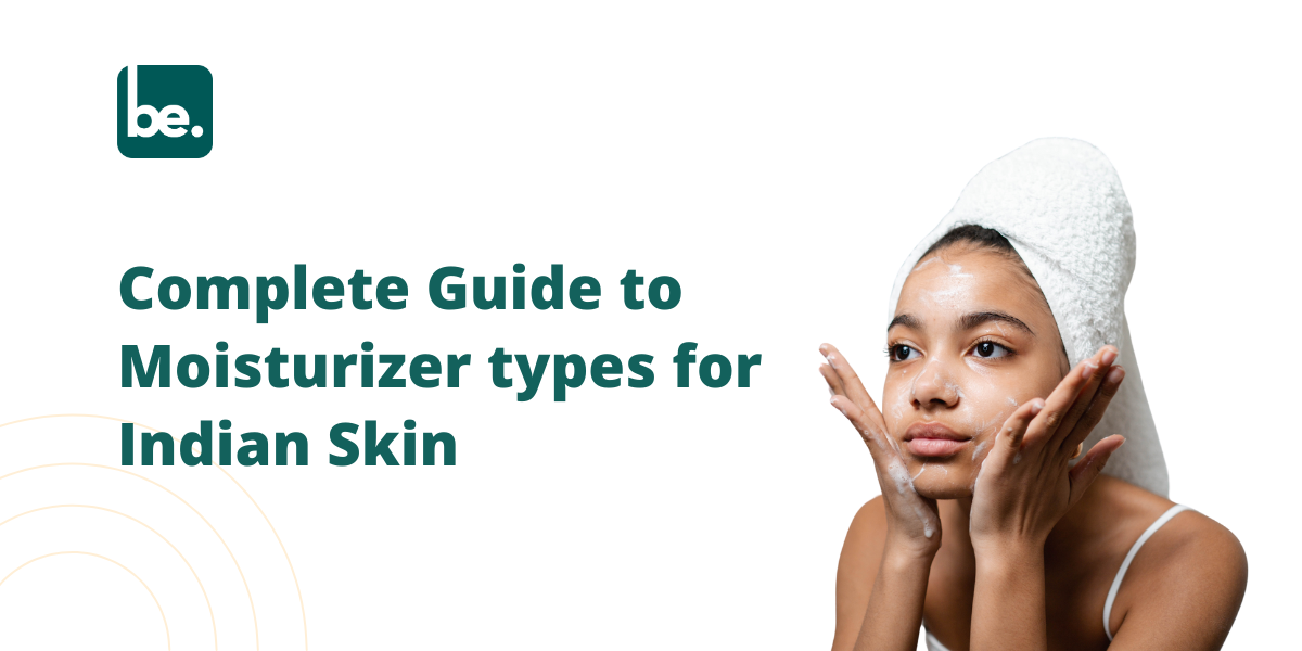 Complete Guide to Moisturizer types for Indian Skin
