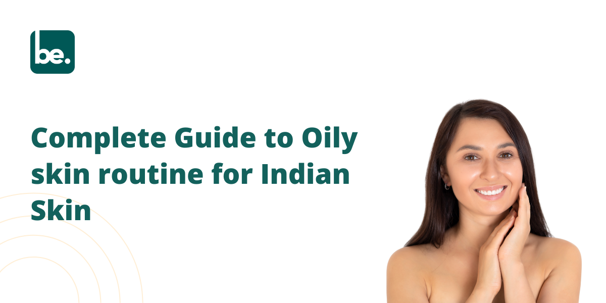 Complete Guide to Oily skin routine for Indian Skin