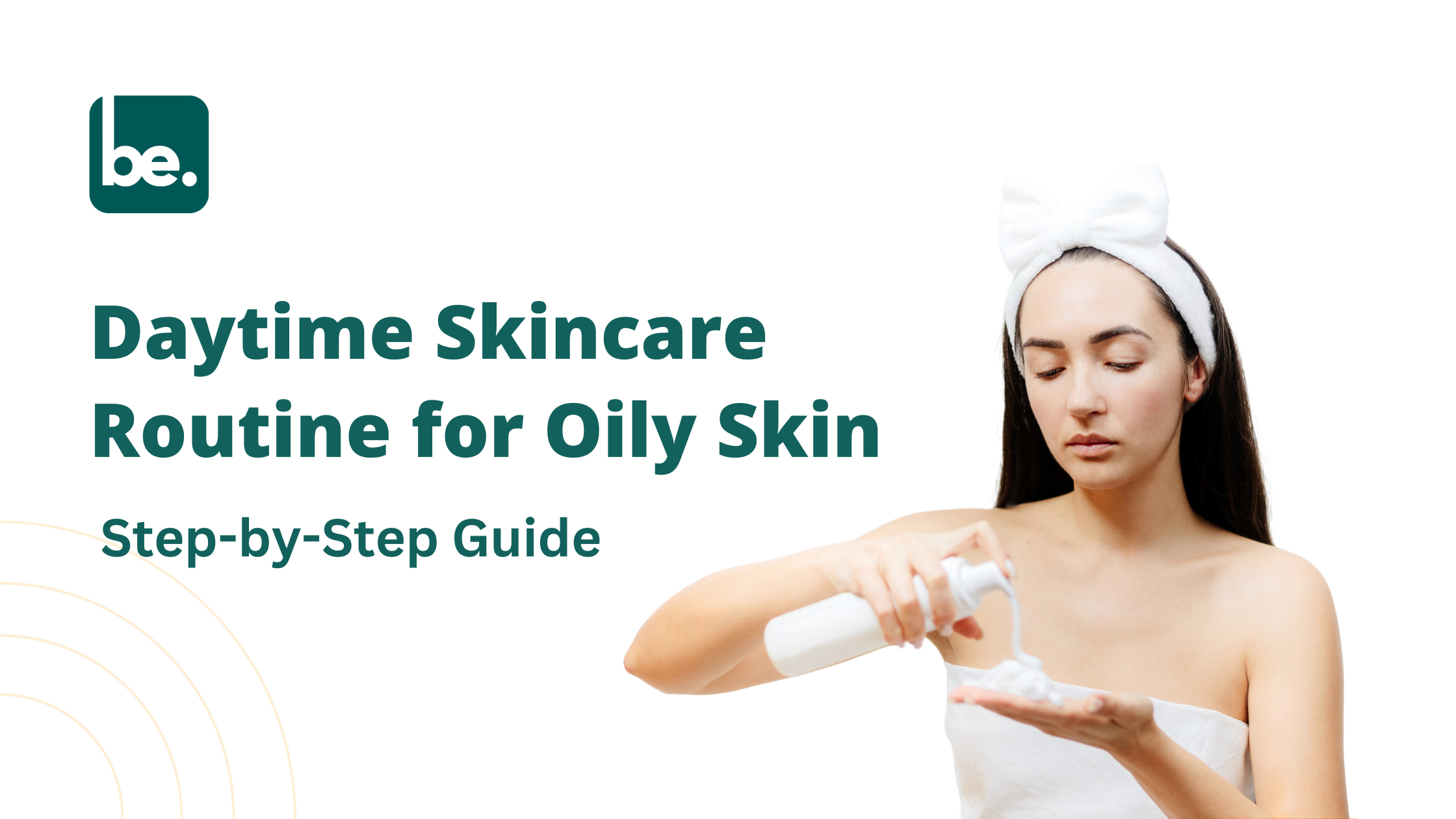 Daytime Skincare Routine for Oily Skin: Step-by-Step Guide