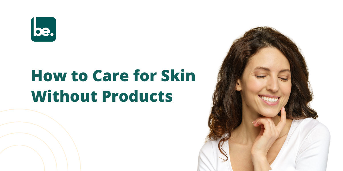 How to Care for Skin Without Products - Belogical Wellness Private ...