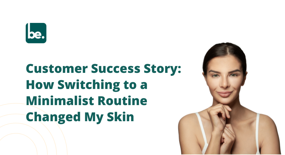 Customer Success Story: How Switching to a Minimalist Routine Changed My Skin
