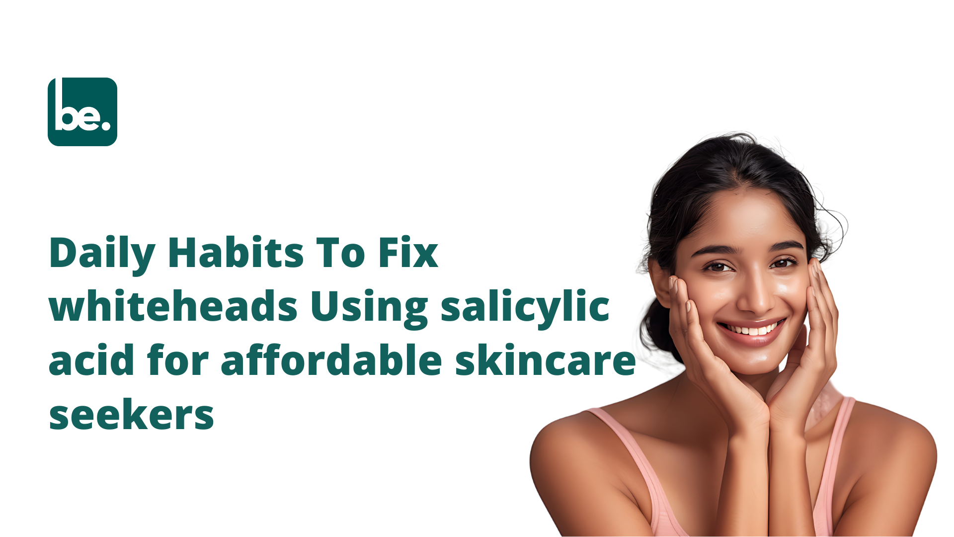Daily Habits To Fix whiteheads Using salicylic acid for affordable skincare seekers