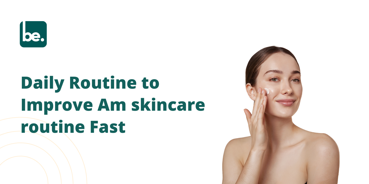Daily Routine to Improve Am skincare routine Fast