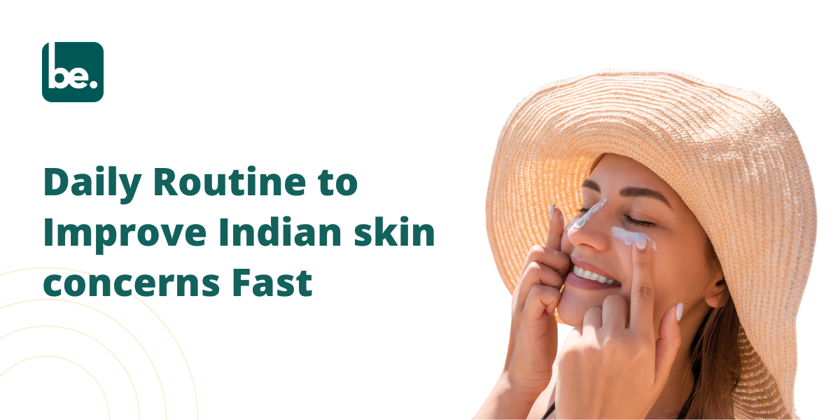Daily Routine to Improve Indian skin concerns Fast