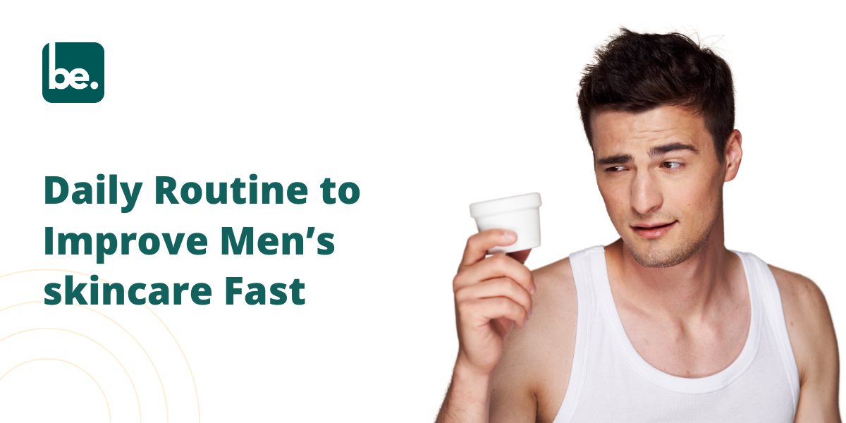 Daily Routine to Improve Men’s skincare Fast