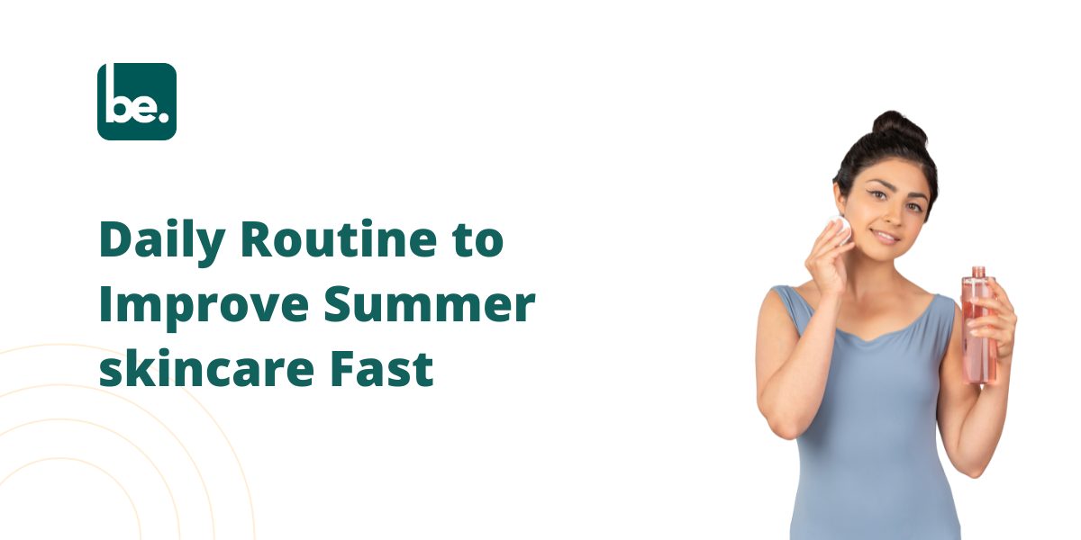 Daily Routine to Improve Summer skincare Fast