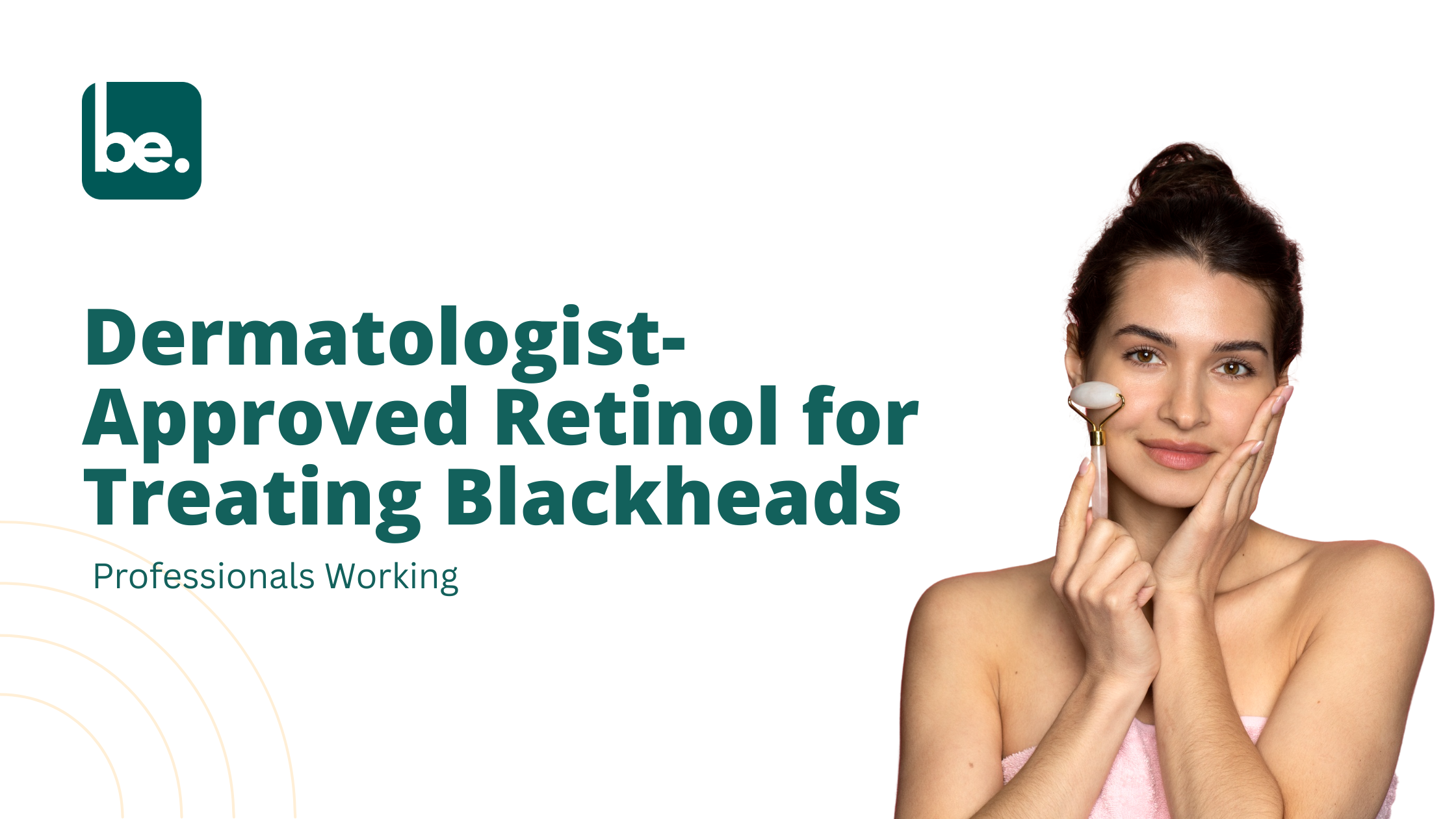 Dermatologist-Approved Retinol for Treating Blackheads Professionals Working