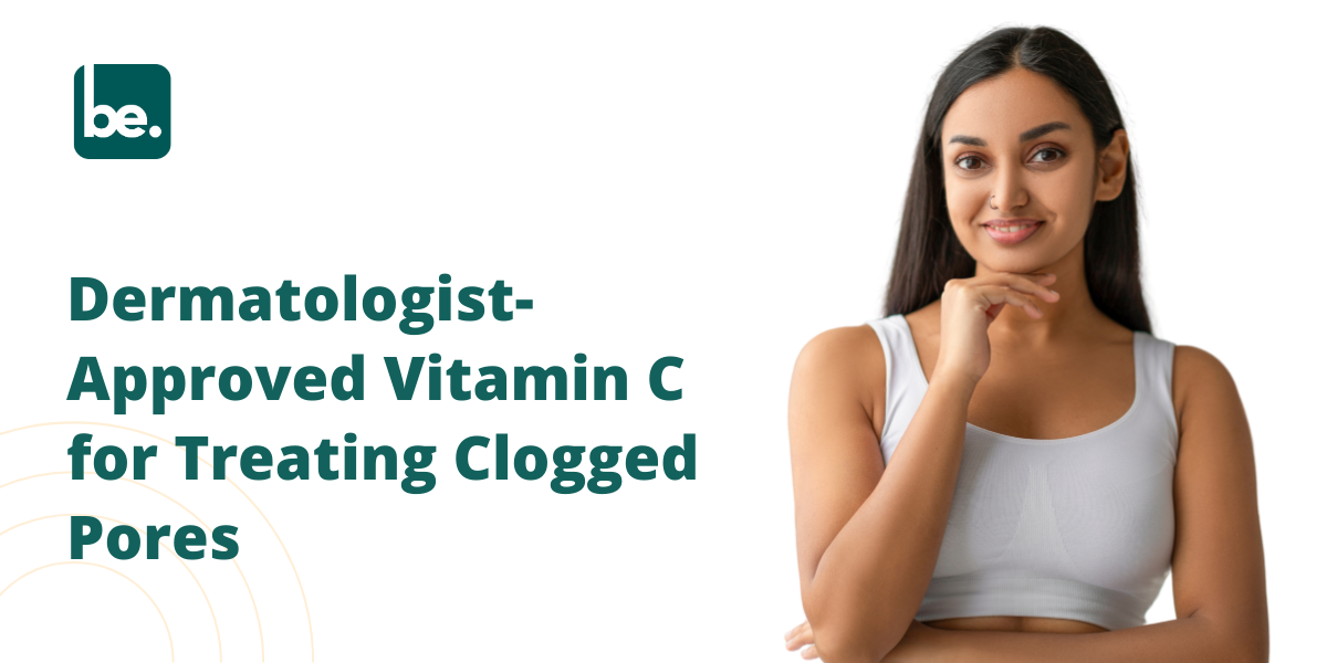 Dermatologist-Approved Vitamin C for Treating Clogged Pores