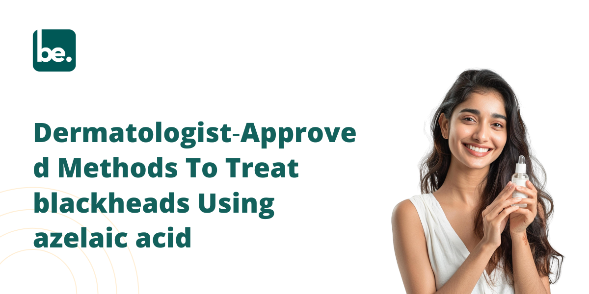 Dermatologist‑Approved Methods To Treat blackheads Using azelaic acid for affordable skincare seekers