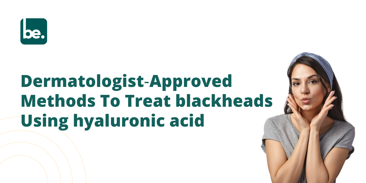 Dermatologist‑Approved Methods To Treat blackheads Using hyaluronic acid for working professionals