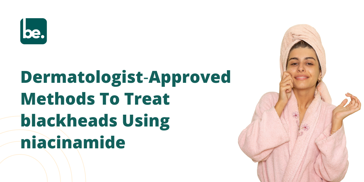 Dermatologist‑Approved Methods To Treat blackheads Using niacinamide for affordable skincare seekers