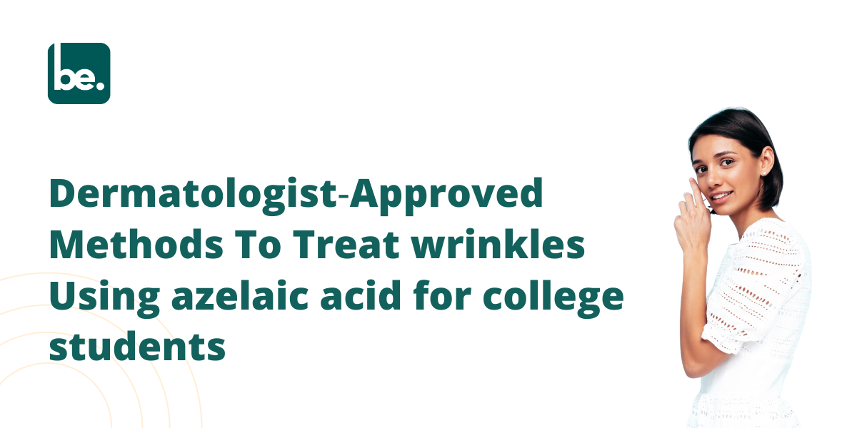 Dermatologist‑Approved Methods To Treat wrinkles Using azelaic acid for college students