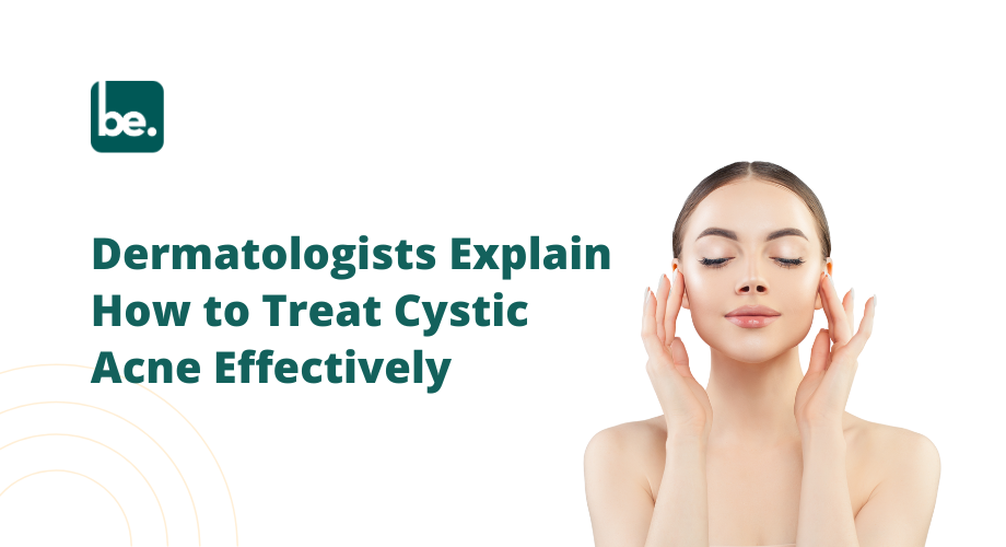 Dermatologists Explain How to Treat Cystic Acne Effectively