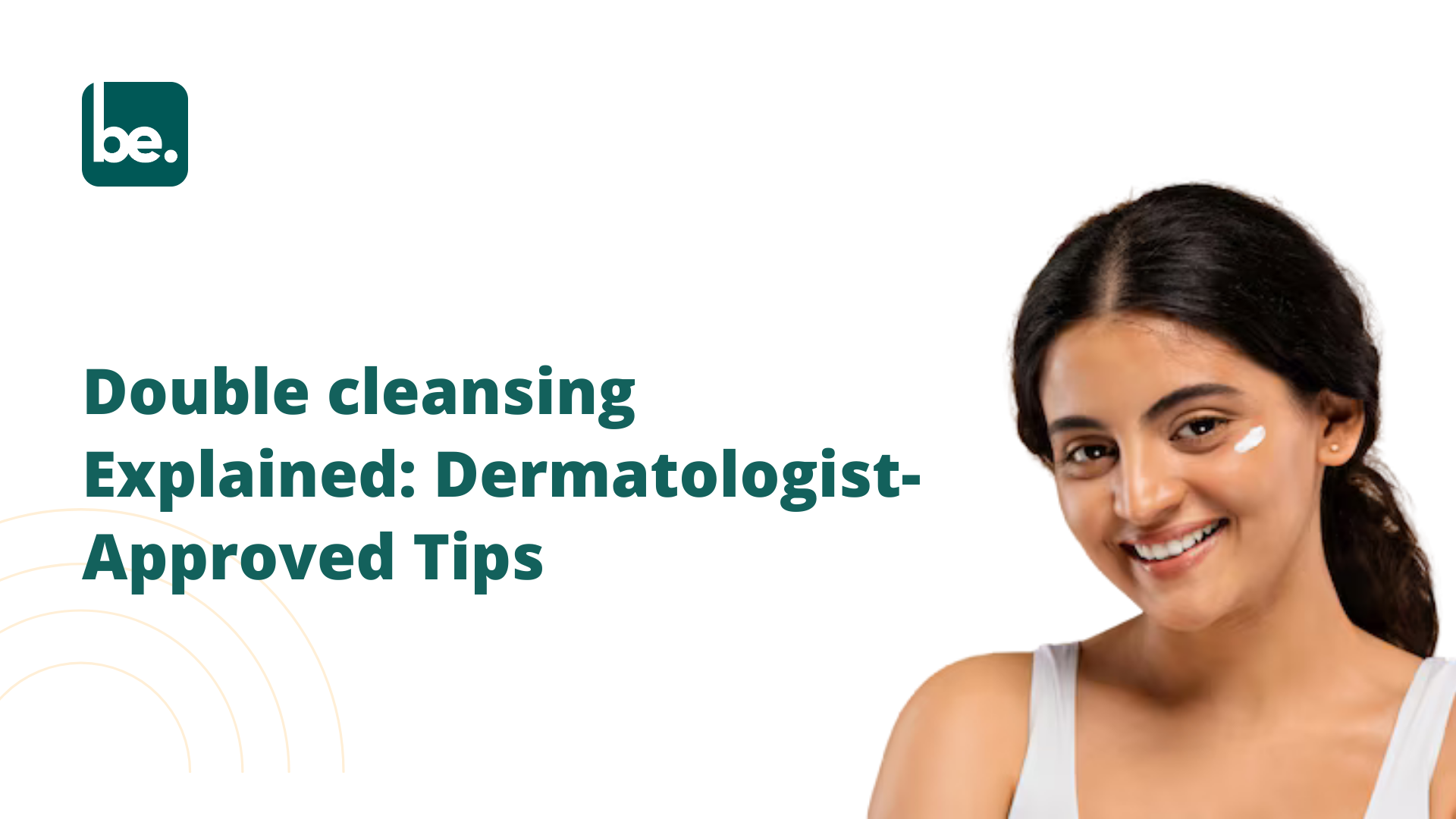 Double cleansing Explained: Dermatologist-Approved Tips
