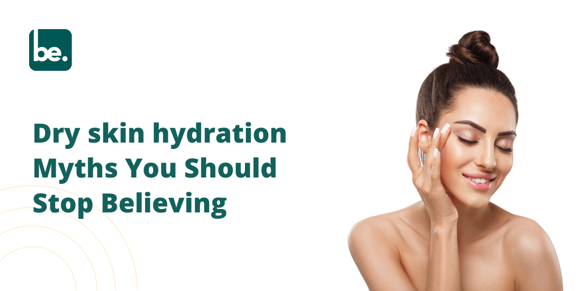 Dry skin hydration Myths You Should Stop Believing