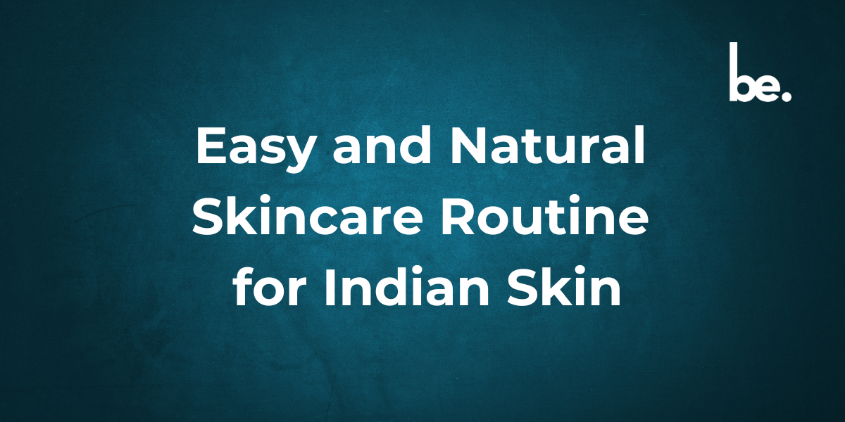 Easy and Natural Skincare Routine for Indian Skin