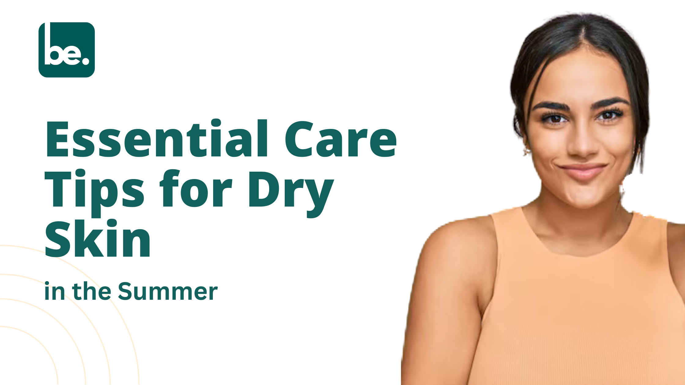 Essential Care Tips for Dry Skin in the Summer