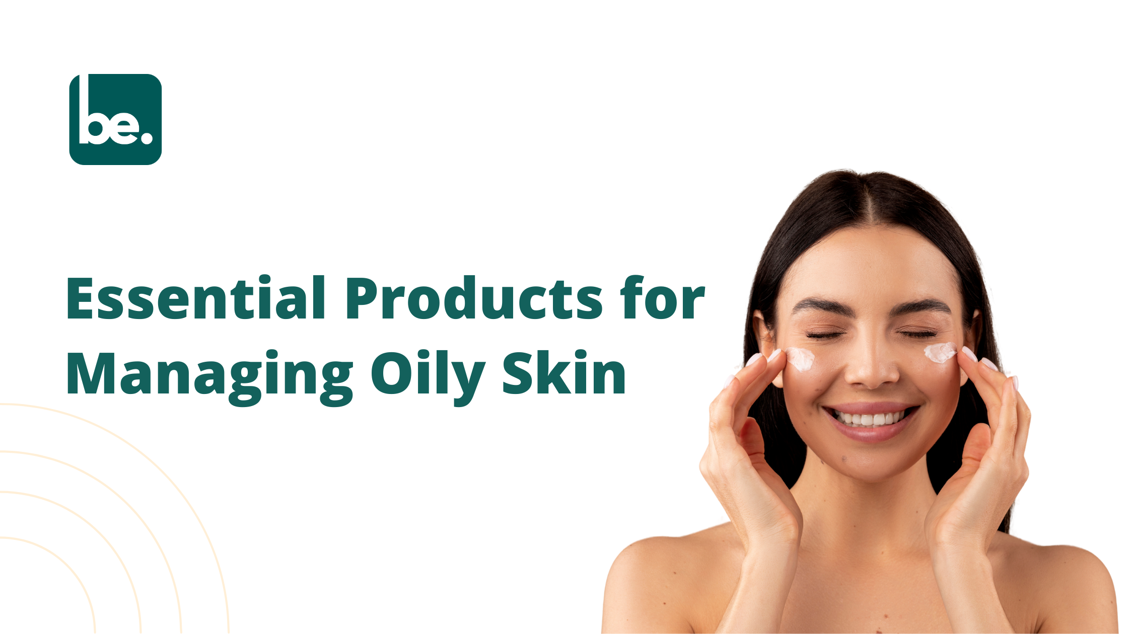 Essential Products for Managing Oily Skin