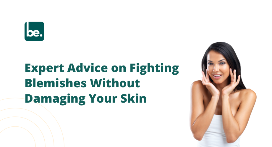 Expert Advice on Fighting Blemishes Without Damaging Your Skin