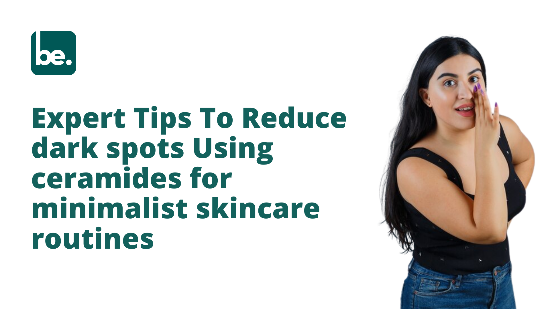 Expert Tips To Reduce dark spots Using ceramides for minimalist skincare routines
