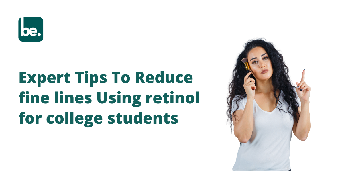 Expert Tips To Reduce fine lines Using retinol for college students